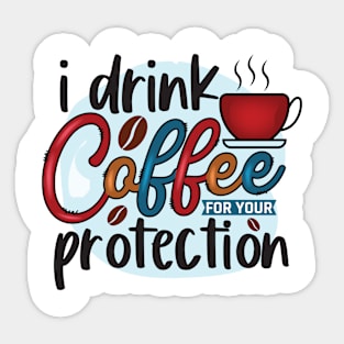 I Drink Coffee For Your Protection Sticker